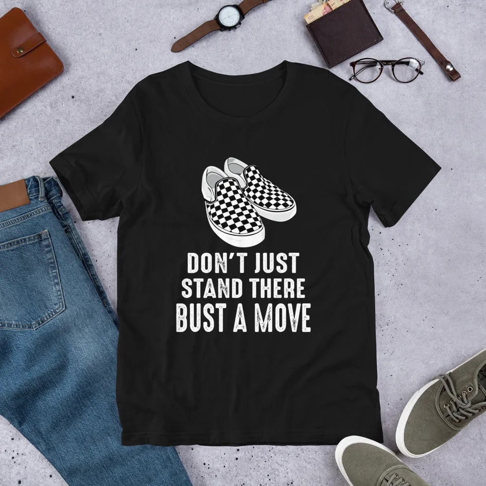 !! Fresh New Design!!  Don't Just Stand There, Bust a Move - Bella   Canvas 3001 Unisex Tee